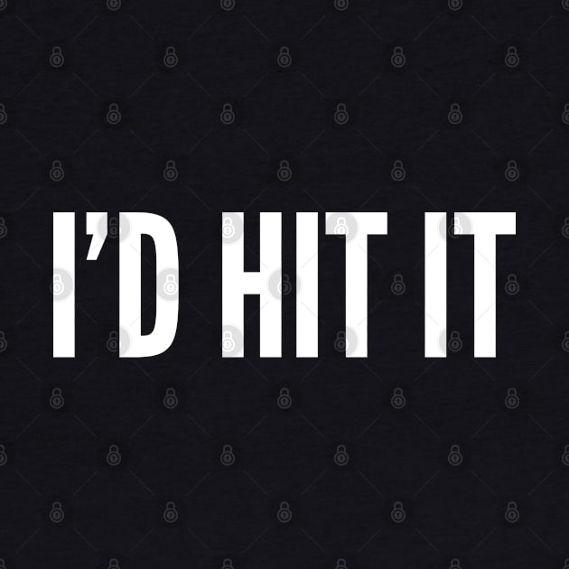 Meme - I'd Hit It - Funny Joke Statement Humor Slogan Quotes Saying Awesome Cute by sillyslogans